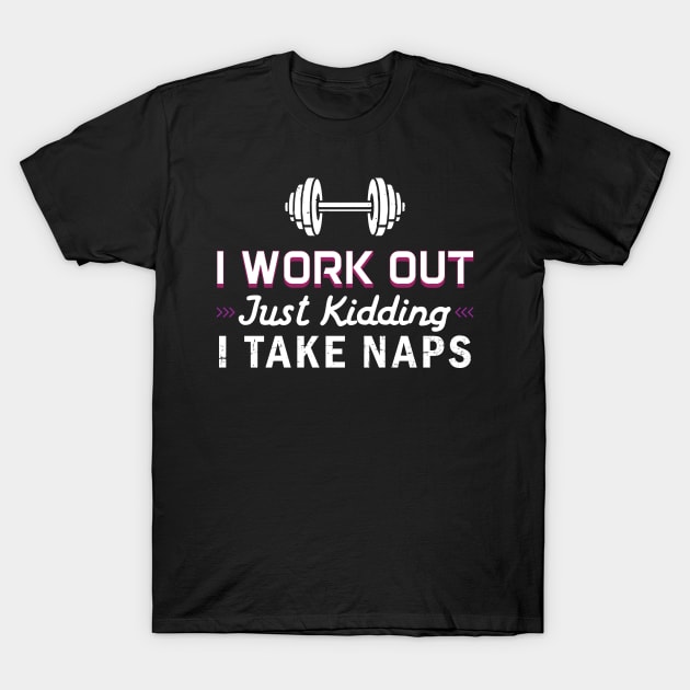 I Work Out Just Kidding I Take Naps - Gift Funny Gym Gym T-Shirt by giftideas